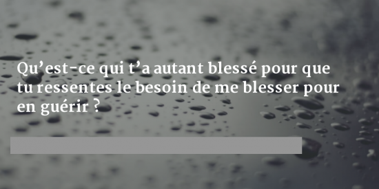 Qu est ce qui ta autant blesse